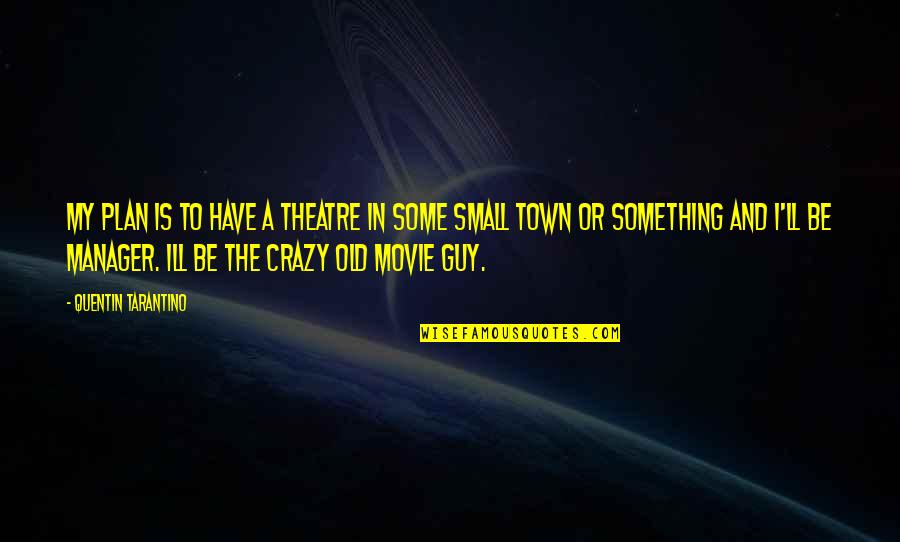 Anally Stock Quotes By Quentin Tarantino: My plan is to have a theatre in Anally Stock Quotes By Quentin Tarantino: My plan is to have a theatre in