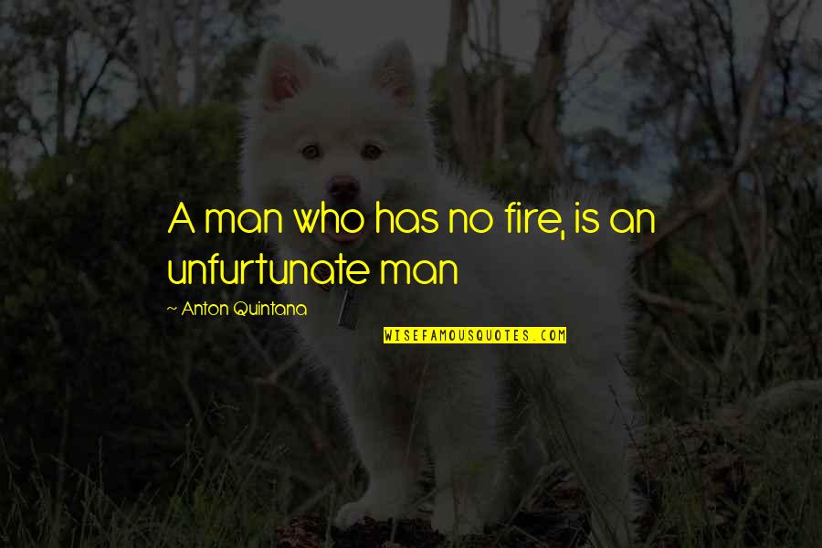 Analog Circuits Quotes By Anton Quintana: A man who has no fire, is an