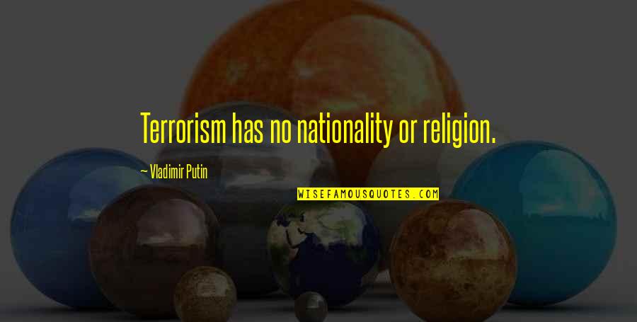 Analog Photo Quotes By Vladimir Putin: Terrorism has no nationality or religion.