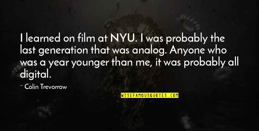 Analog Quotes By Colin Trevorrow: I learned on film at NYU. I was