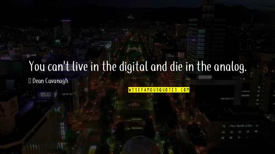 Analog Quotes By Dean Cavanagh: You can't live in the digital and die