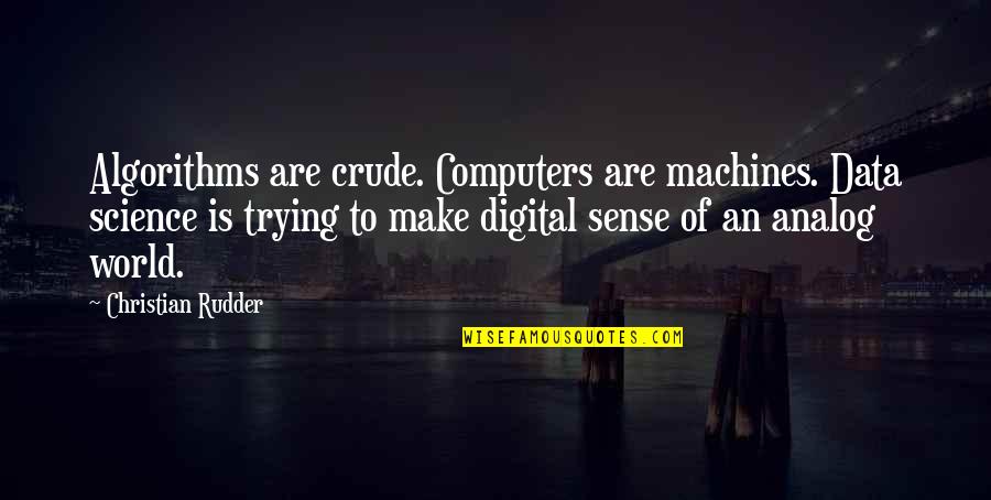 Analog Vs Digital Quotes By Christian Rudder: Algorithms are crude. Computers are machines. Data science