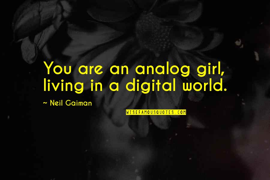 Analog Vs Digital Quotes By Neil Gaiman: You are an analog girl, living in a