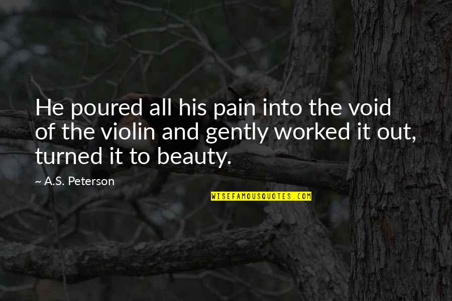 Analogi Cinta Sendiri Quotes By A.S. Peterson: He poured all his pain into the void