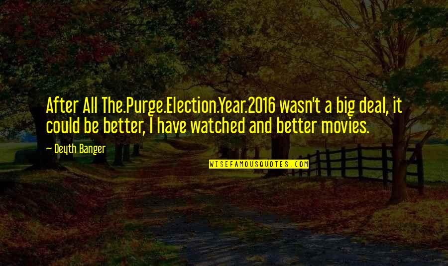 Analogically Quotes By Deyth Banger: After All The.Purge.Election.Year.2016 wasn't a big deal, it
