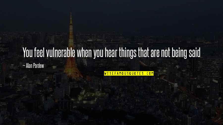 Analogs Of Goals Quotes By Alan Pardew: You feel vulnerable when you hear things that