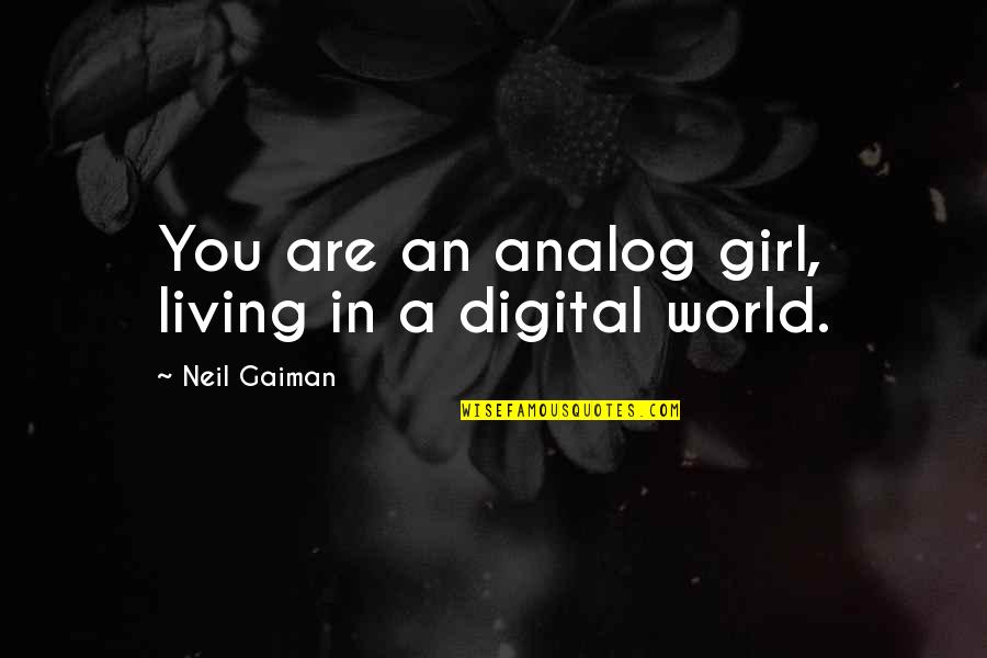 Analogue Vs Digital Quotes By Neil Gaiman: You are an analog girl, living in a