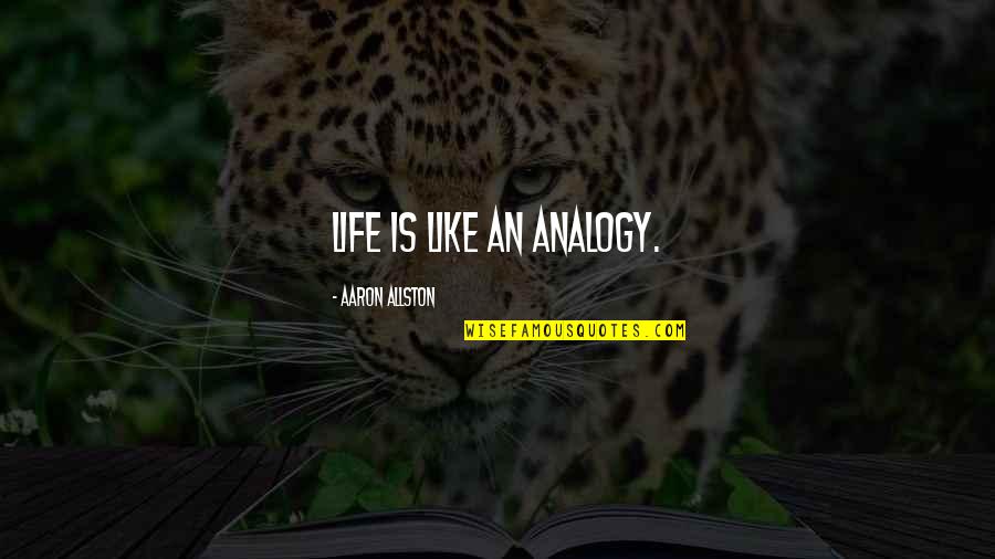 Analogy Quotes By Aaron Allston: Life is like an analogy. Analogy Quotes By Aaron Allston: Life is like an analogy.