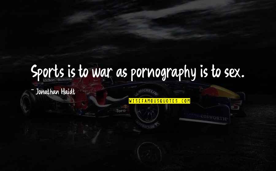 Analogy Quotes By Jonathan Haidt: Sports is to war as pornography is to Analogy Quotes By Jonathan Haidt: Sports is to war as pornography is to
