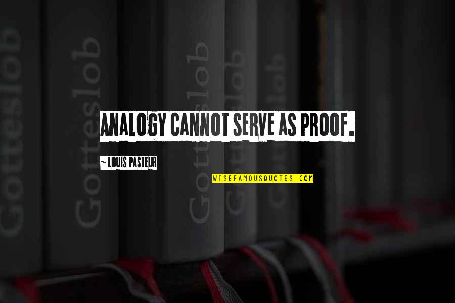 Analogy Quotes By Louis Pasteur: Analogy cannot serve as proof. Analogy Quotes By Louis Pasteur: Analogy cannot serve as proof.