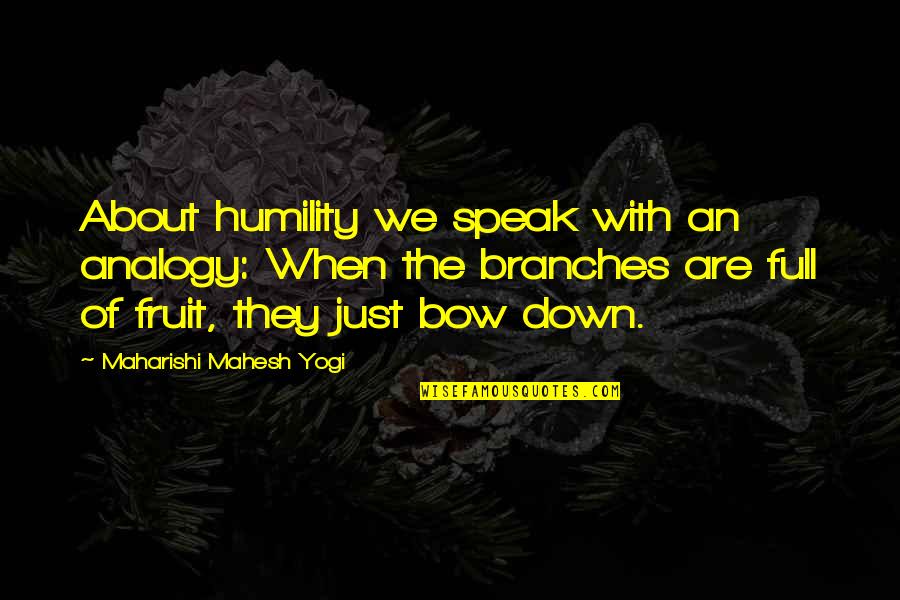 Analogy Quotes By Maharishi Mahesh Yogi: About humility we speak with an analogy: When Analogy Quotes By Maharishi Mahesh Yogi: About humility we speak with an analogy: When