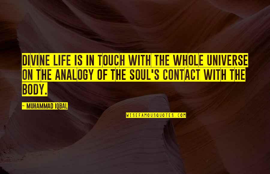 Analogy Quotes By Muhammad Iqbal: Divine life is in touch with the whole Analogy Quotes By Muhammad Iqbal: Divine life is in touch with the whole