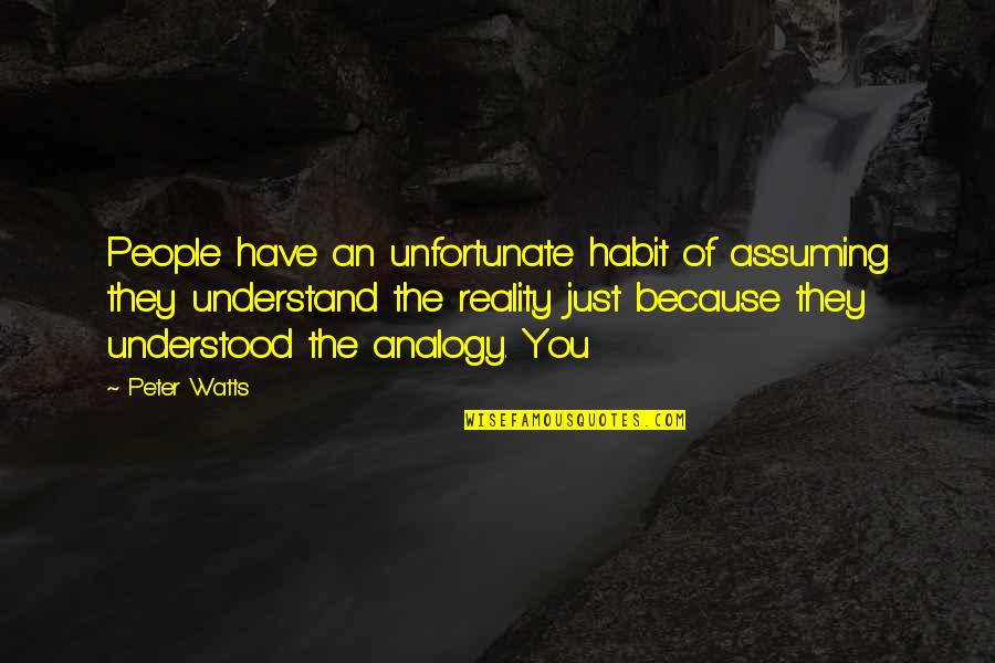 Analogy Quotes By Peter Watts: People have an unfortunate habit of assuming they Analogy Quotes By Peter Watts: People have an unfortunate habit of assuming they