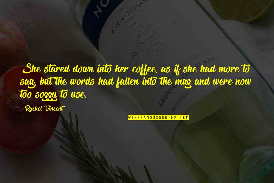 Analogy Quotes By Rachel Vincent: She stared down into her coffee, as if Analogy Quotes By Rachel Vincent: She stared down into her coffee, as if