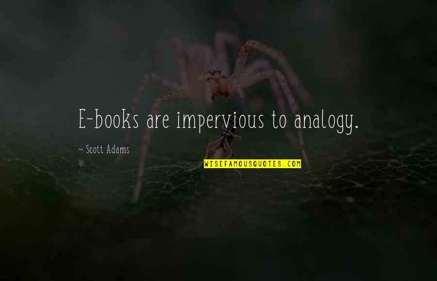 Analogy Quotes By Scott Adams: E-books are impervious to analogy. Analogy Quotes By Scott Adams: E-books are impervious to analogy.