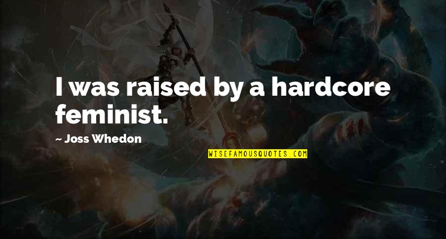 Analogy Test Quotes By Joss Whedon: I was raised by a hardcore feminist.