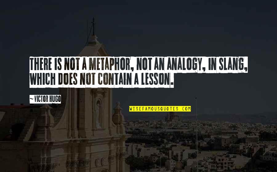 Analogy Vs Metaphor Quotes By Victor Hugo: There is not a metaphor, not an analogy,