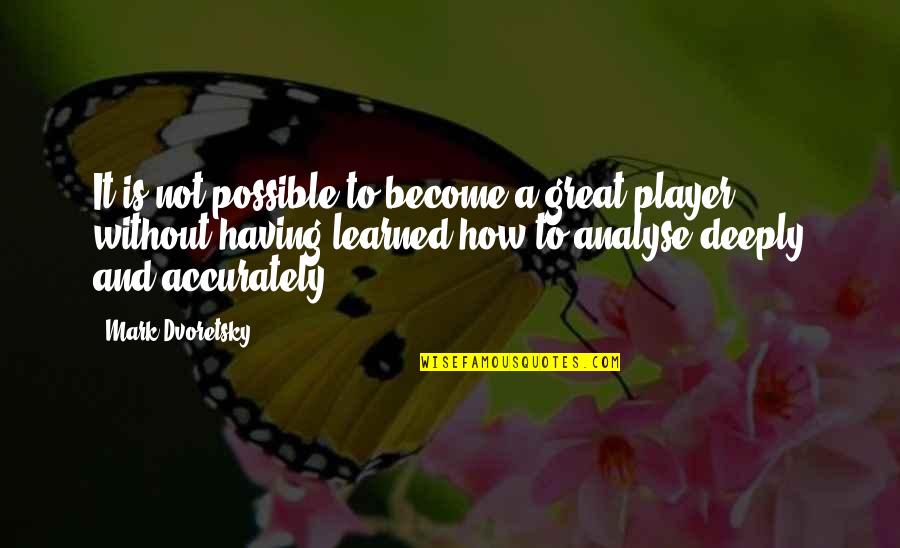 Analyse My Quotes By Mark Dvoretsky: It is not possible to become a great Analyse My Quotes By Mark Dvoretsky: It is not possible to become a great