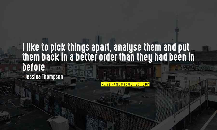 Analyse The Quotes By Jessica Thompson: I like to pick things apart, analyse them Analyse The Quotes By Jessica Thompson: I like to pick things apart, analyse them