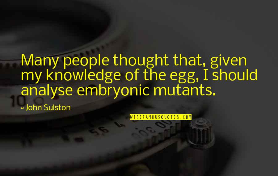 Analyse The Quotes By John Sulston: Many people thought that, given my knowledge of Analyse The Quotes By John Sulston: Many people thought that, given my knowledge of
