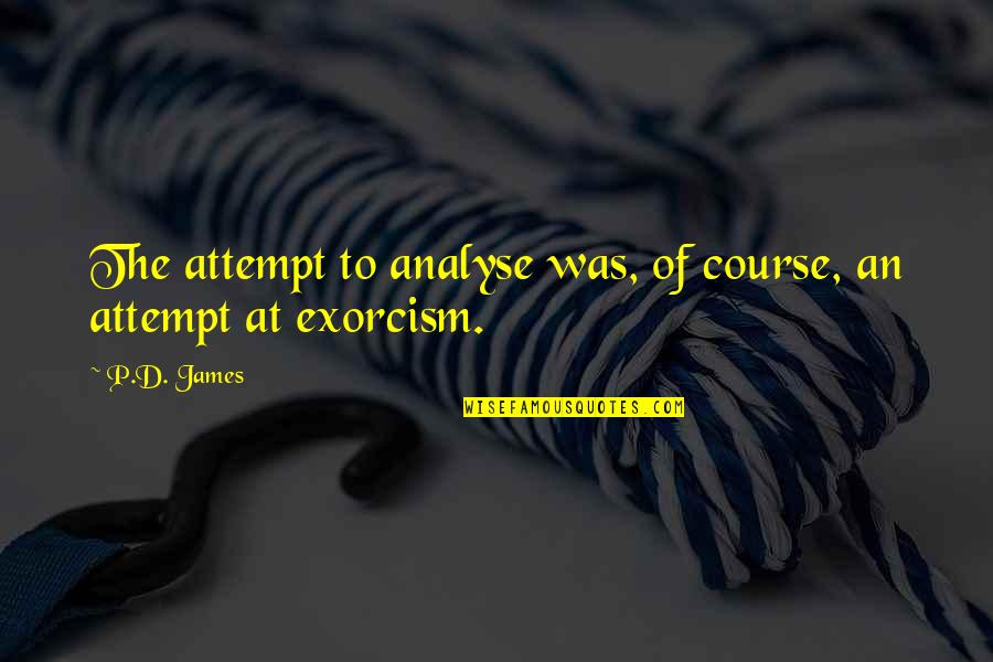 Analyse The Quotes By P.D. James: The attempt to analyse was, of course, an