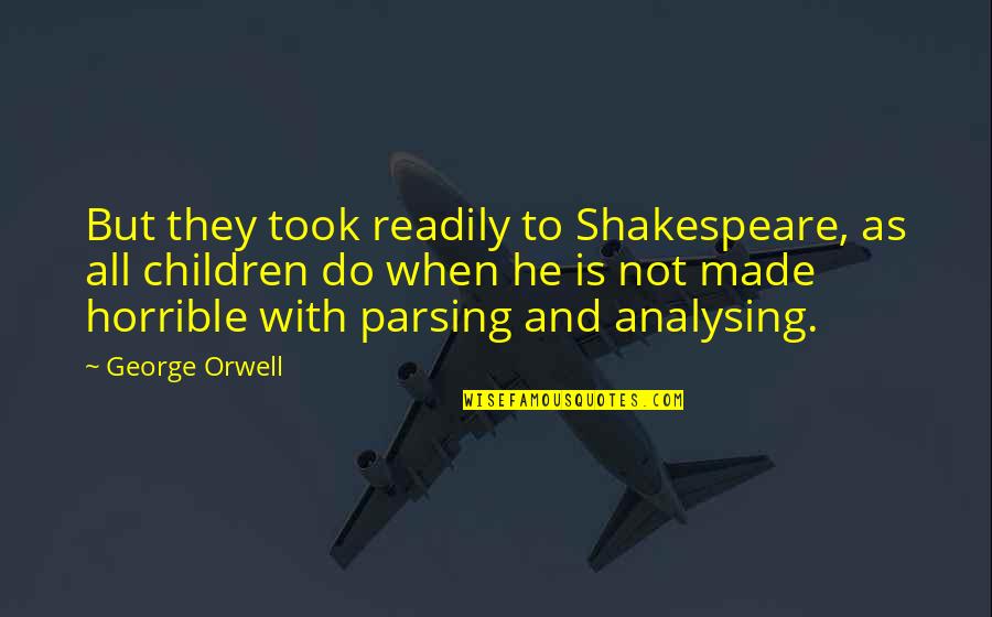 Analysing Quotes By George Orwell: But they took readily to Shakespeare, as all