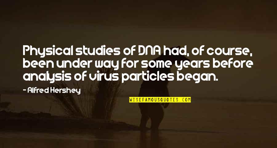 Analysis For Quotes By Alfred Hershey: Physical studies of DNA had, of course, been