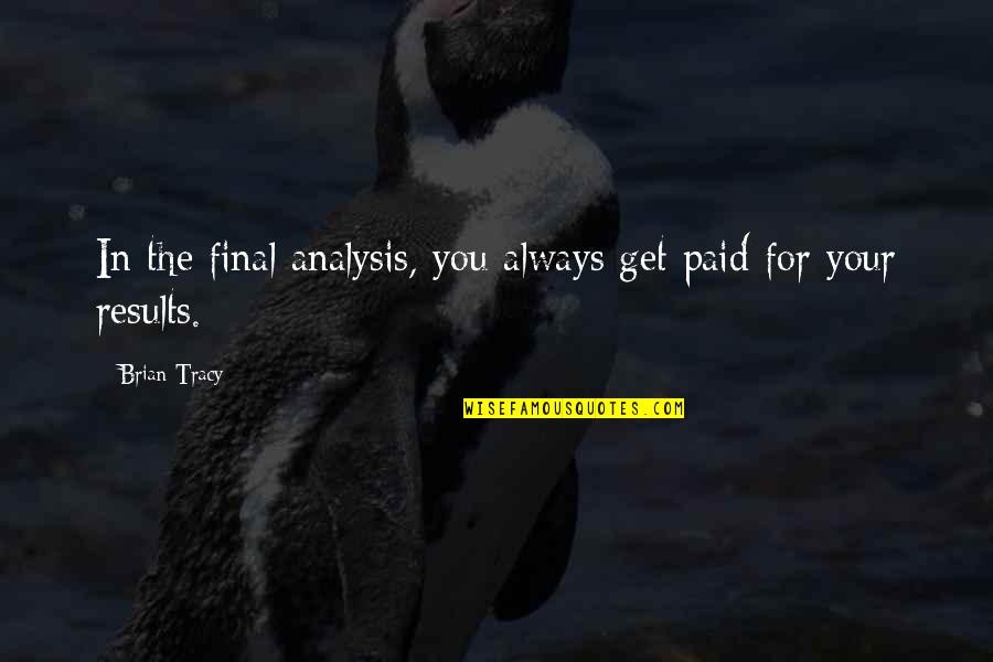 Analysis For Quotes By Brian Tracy: In the final analysis, you always get paid