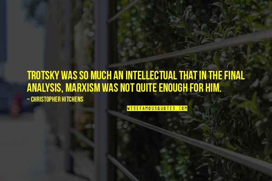 Analysis For Quotes By Christopher Hitchens: Trotsky was so much an intellectual that in
