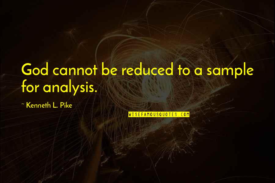 Analysis For Quotes By Kenneth L. Pike: God cannot be reduced to a sample for