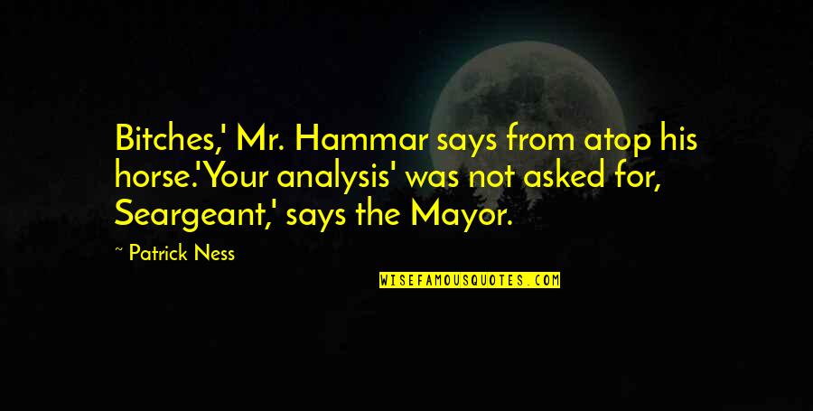 Analysis For Quotes By Patrick Ness: Bitches,' Mr. Hammar says from atop his horse.'Your