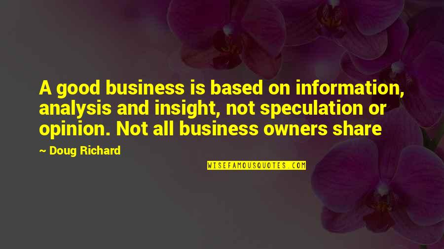 Analysis Quotes By Doug Richard: A good business is based on information, analysis