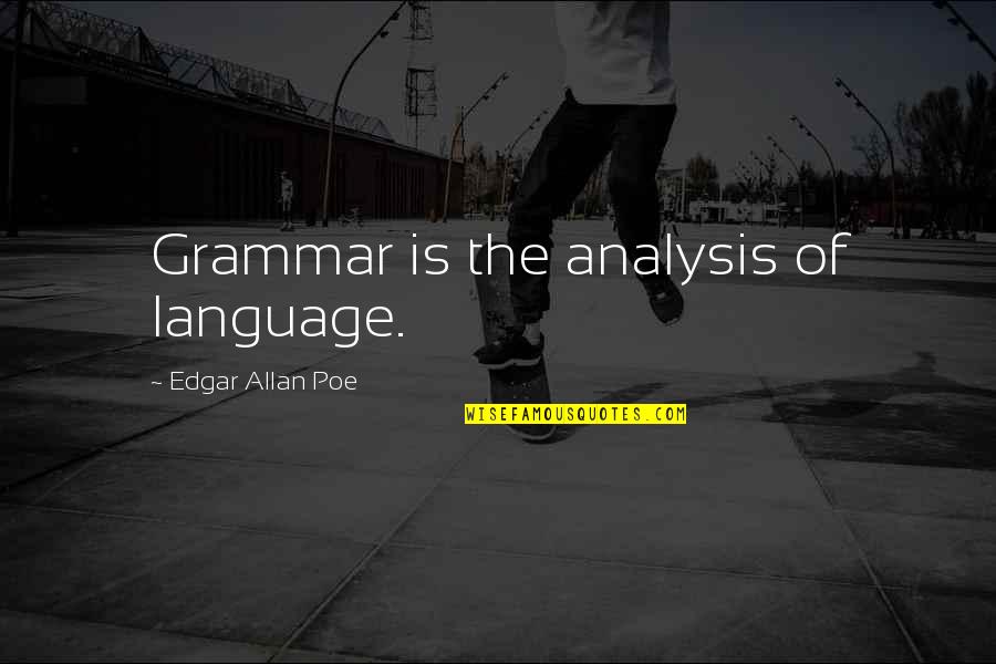 Analysis Quotes By Edgar Allan Poe: Grammar is the analysis of language.