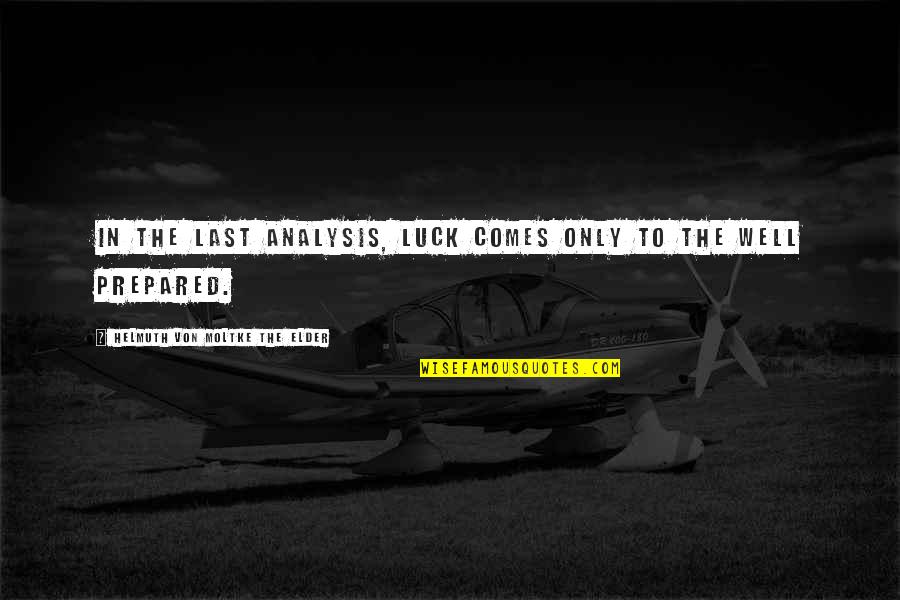 Analysis Quotes By Helmuth Von Moltke The Elder: In the last analysis, luck comes only to