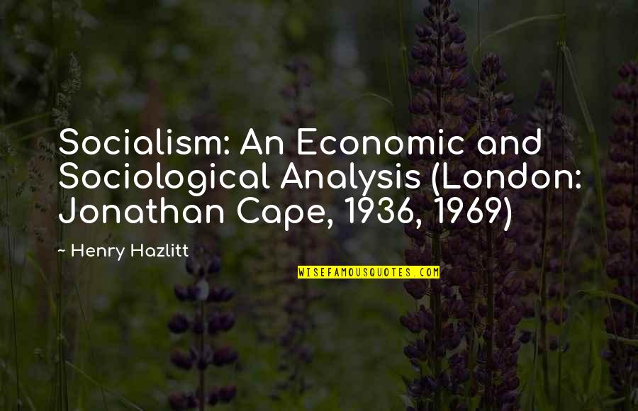 Analysis Quotes By Henry Hazlitt: Socialism: An Economic and Sociological Analysis (London: Jonathan