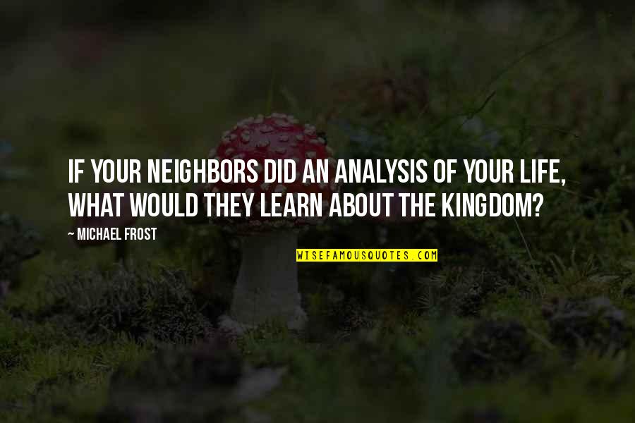 Analysis Quotes By Michael Frost: If your neighbors did an analysis of your