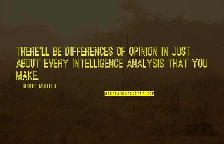 Analysis Quotes By Robert Mueller: There'll be differences of opinion in just about