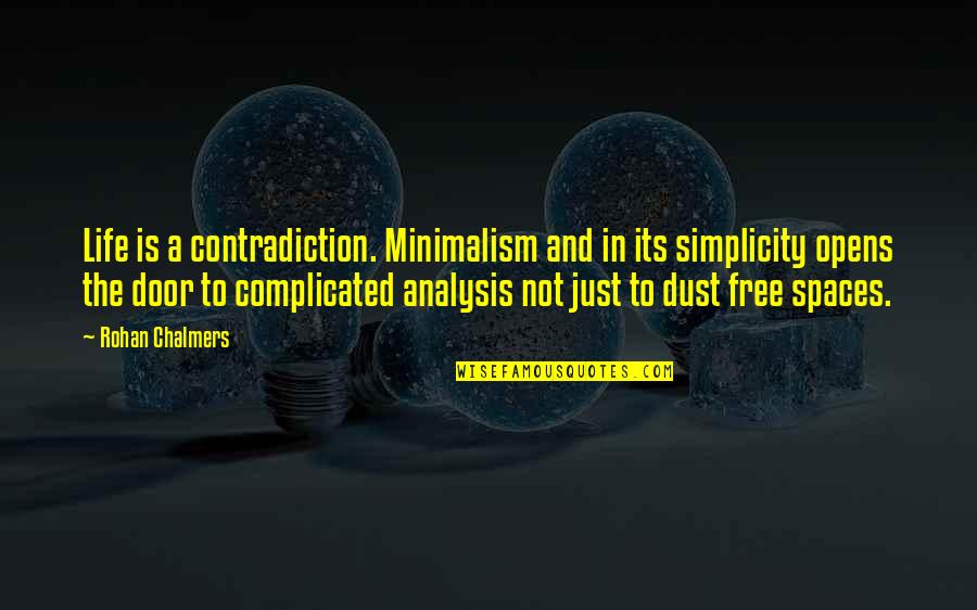 Analysis Quotes By Rohan Chalmers: Life is a contradiction. Minimalism and in its