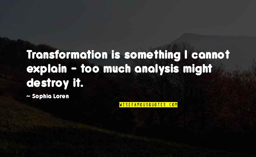 Analysis Quotes By Sophia Loren: Transformation is something I cannot explain - too
