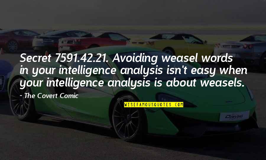 Analysis Quotes By The Covert Comic: Secret 7591.42.21. Avoiding weasel words in your intelligence