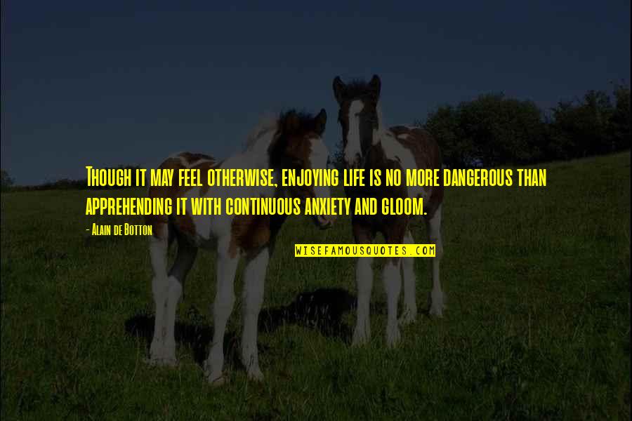 Analysis Quotes Quotes By Alain De Botton: Though it may feel otherwise, enjoying life is