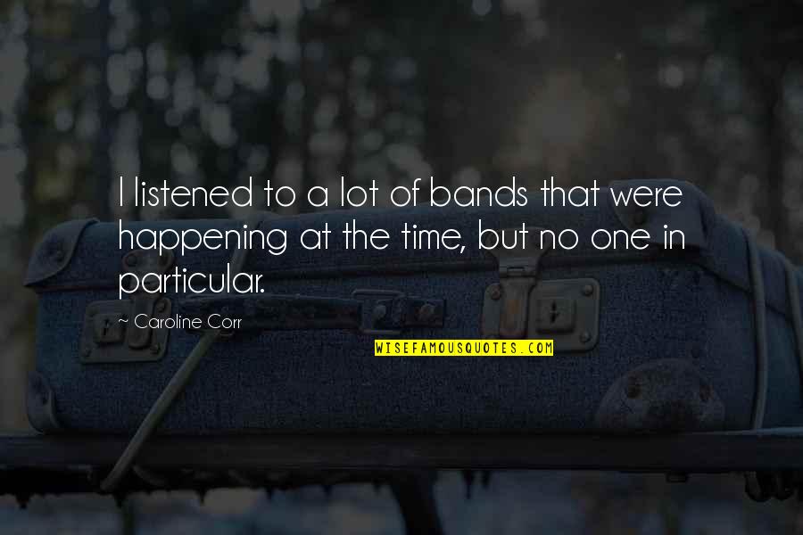 Analysis Quotes Quotes By Caroline Corr: I listened to a lot of bands that