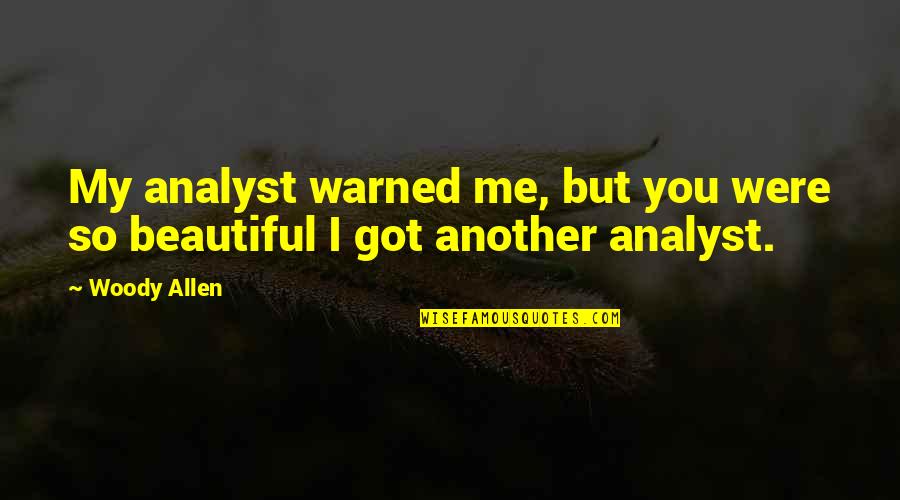 Analyst Quotes By Woody Allen: My analyst warned me, but you were so