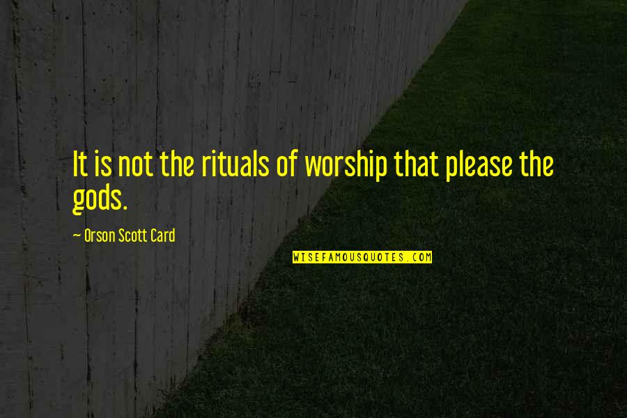 Analysts Ratings Quotes By Orson Scott Card: It is not the rituals of worship that