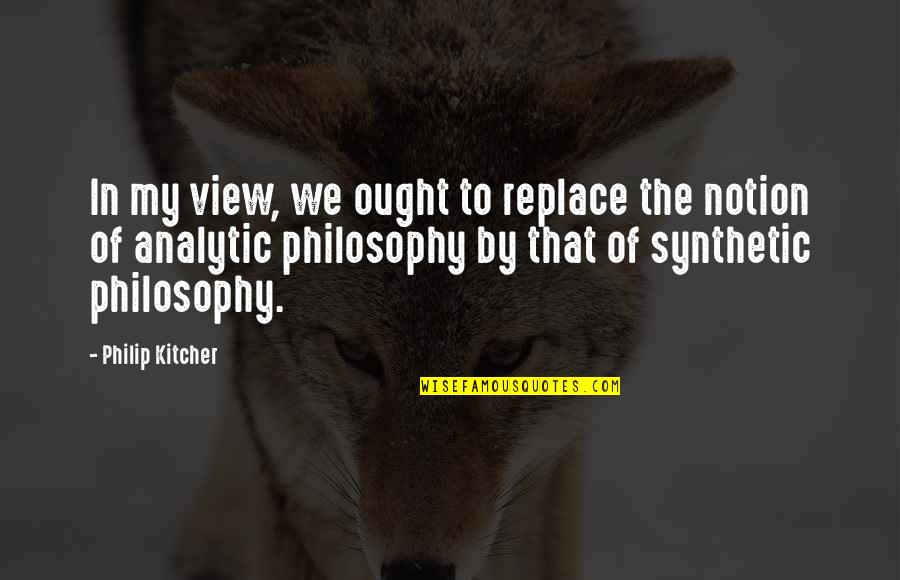 Analytic Philosophy Quotes By Philip Kitcher: In my view, we ought to replace the