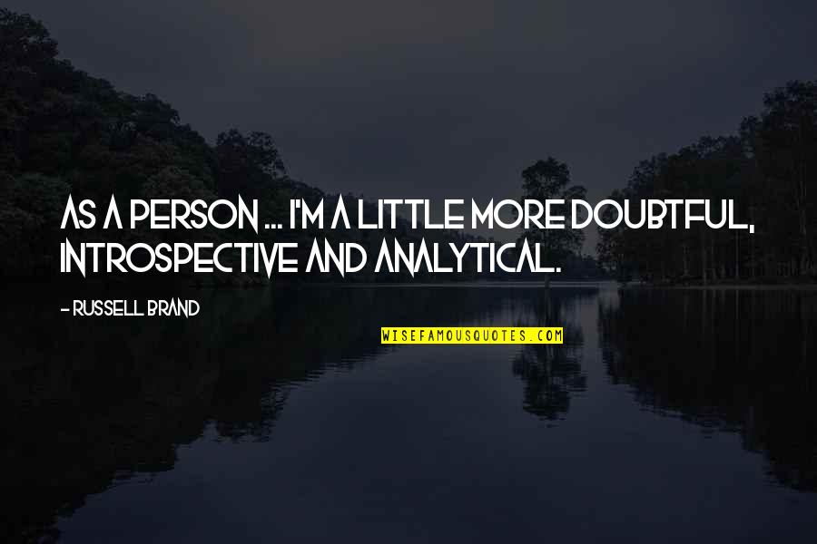 Analytical Person Quotes By Russell Brand: As a person ... I'm a little more