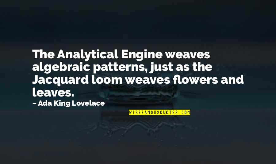 Analytical Quotes By Ada King Lovelace: The Analytical Engine weaves algebraic patterns, just as