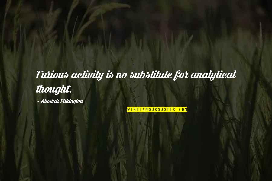 Analytical Quotes By Alastair Pilkington: Furious activity is no substitute for analytical thought.