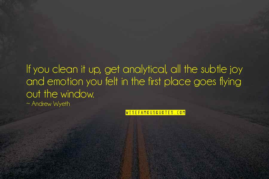 Analytical Quotes By Andrew Wyeth: If you clean it up, get analytical, all