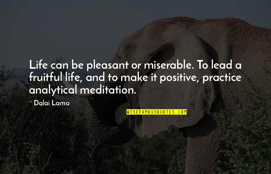 Analytical Quotes By Dalai Lama: Life can be pleasant or miserable. To lead